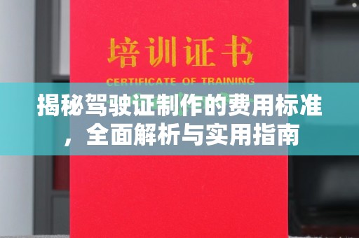 崇仁揭秘驾驶证制作的费用标准，全面解析与实用指南